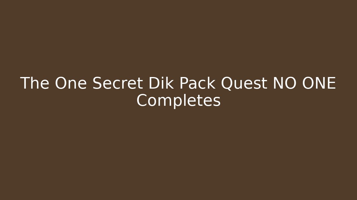 The One Secret Dik Pack Quest NO ONE Completes