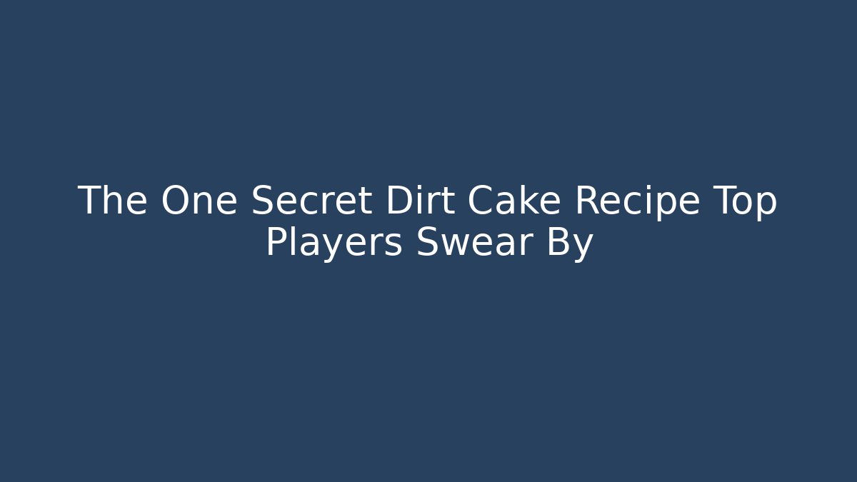 The One Secret Dirt Cake Recipe Top Players Swear By