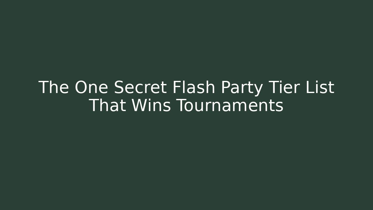 The One Secret Flash Party Tier List That Wins Tournaments