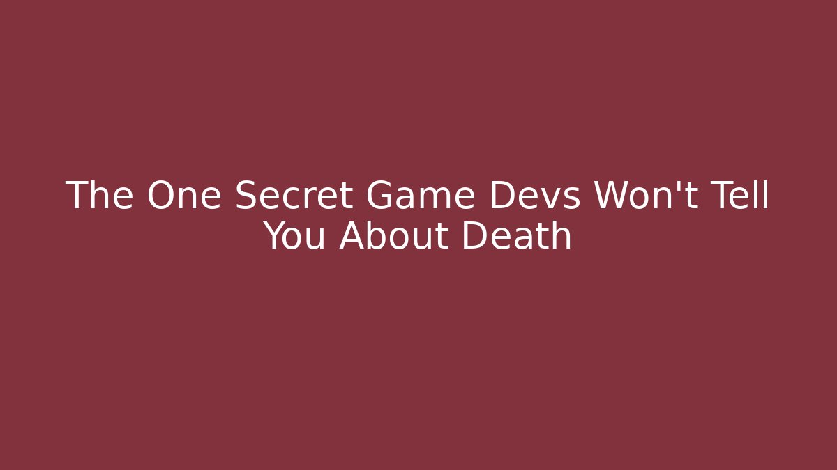 The One Secret Game Devs Won't Tell You About Death