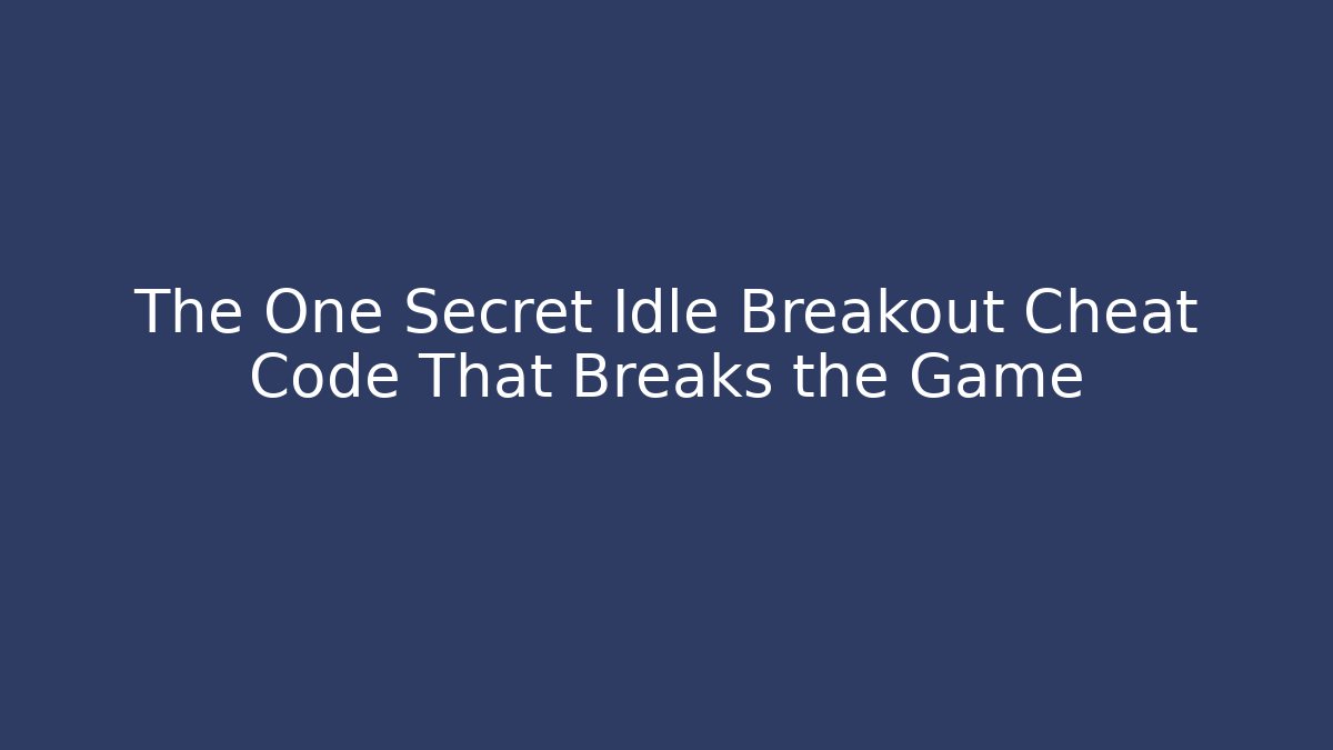 The One Secret Idle Breakout Cheat Code That Breaks the Game