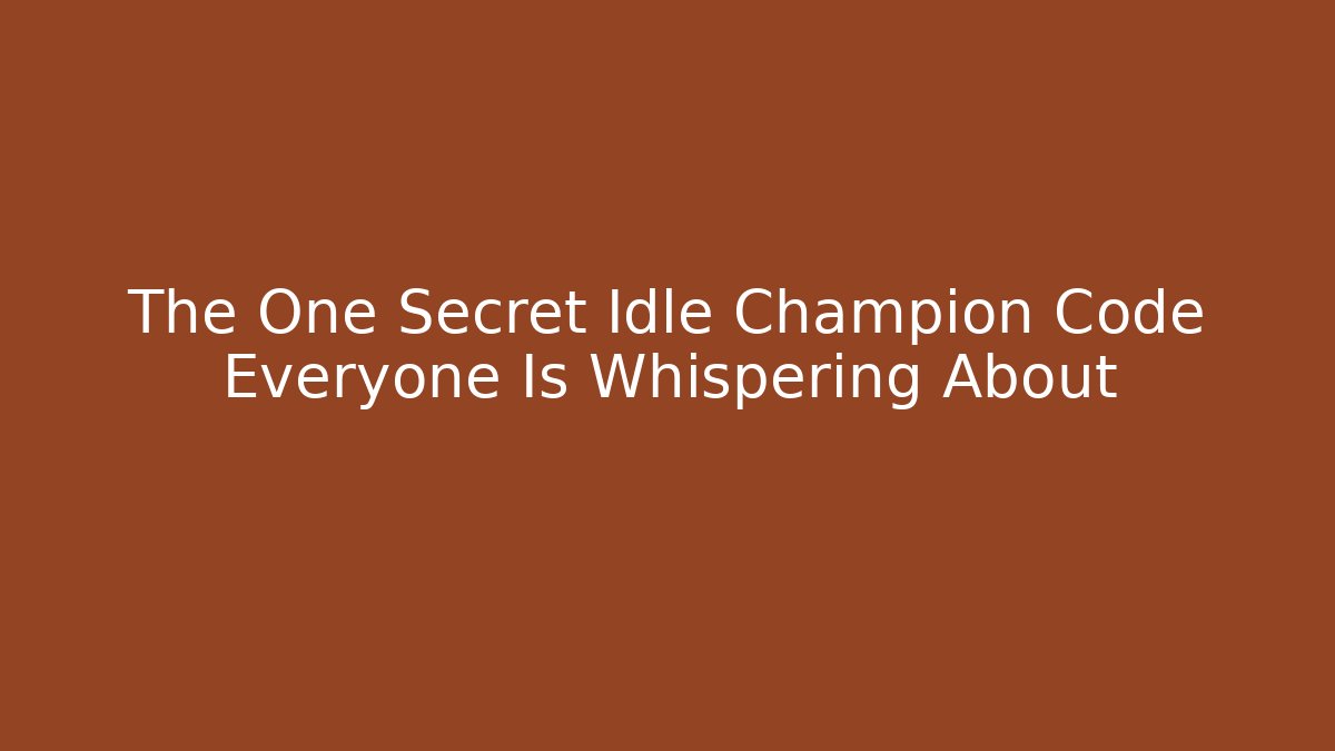 The One Secret Idle Champion Code Everyone Is Whispering About