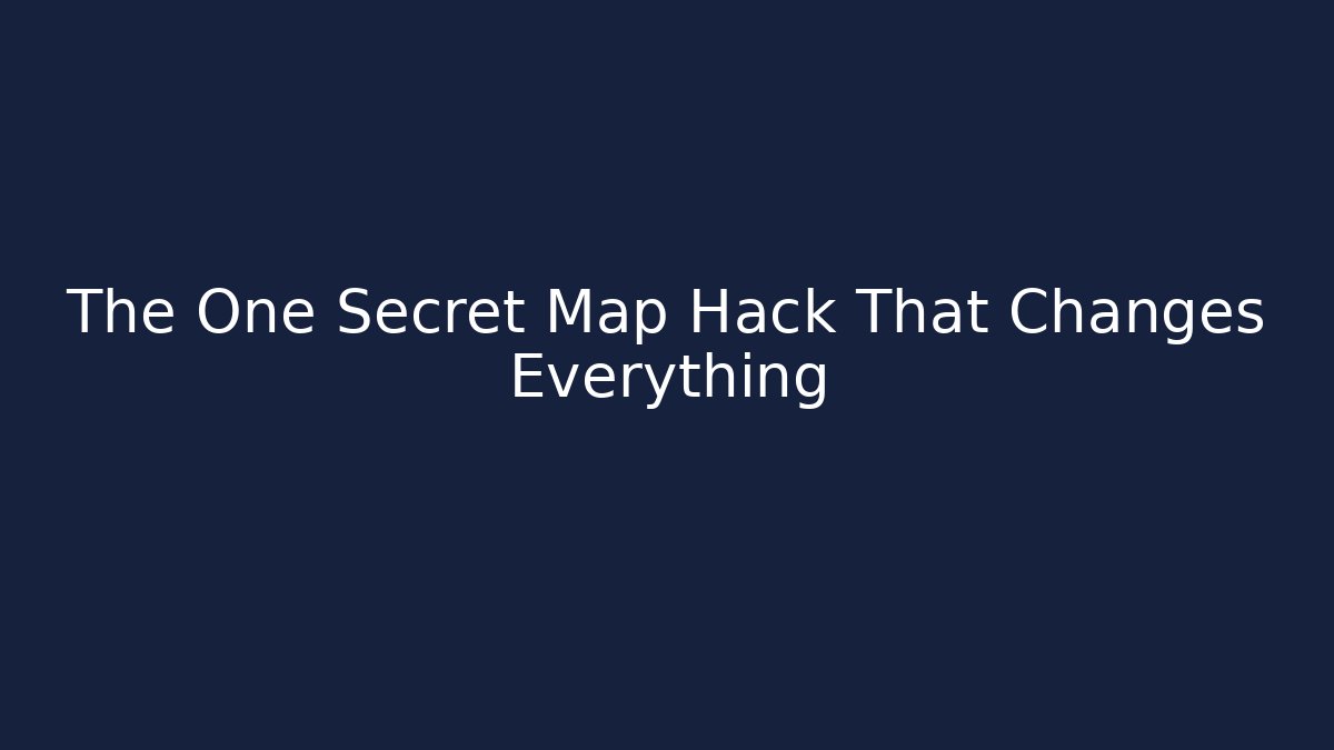 The One Secret Map Hack That Changes Everything
