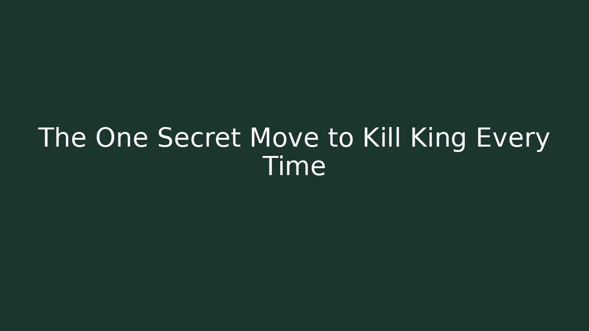 The One Secret Move to Kill King Every Time