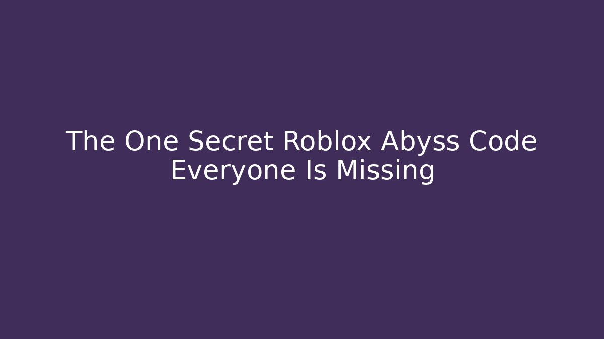 The One Secret Roblox Abyss Code Everyone Is Missing