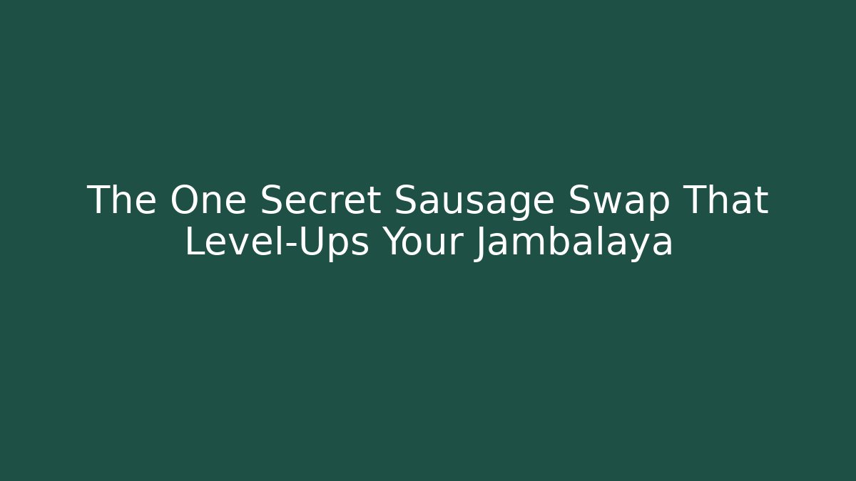 The One Secret Sausage Swap That Level-Ups Your Jambalaya