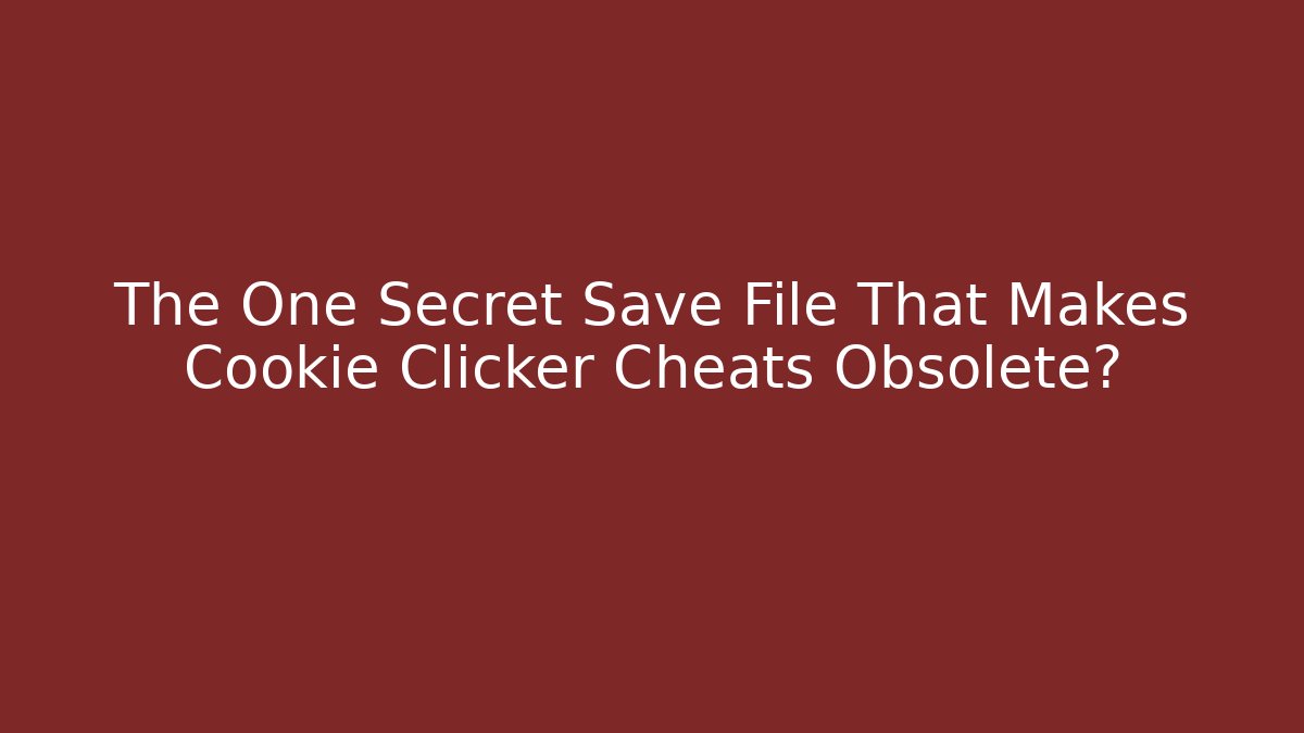 The One Secret Save File That Makes Cookie Clicker Cheats Obsolete?