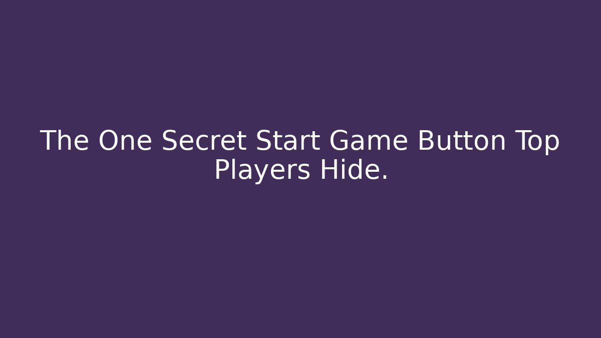 The One Secret Start Game Button Top Players Hide.