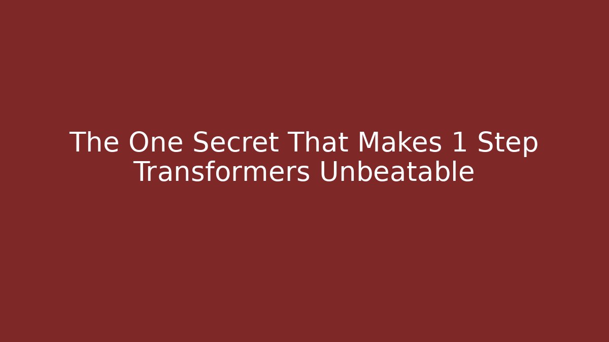 The One Secret That Makes 1 Step Transformers Unbeatable