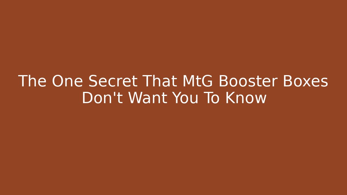 The One Secret That MtG Booster Boxes Don't Want You To Know