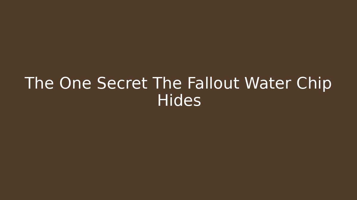 The One Secret The Fallout Water Chip Hides