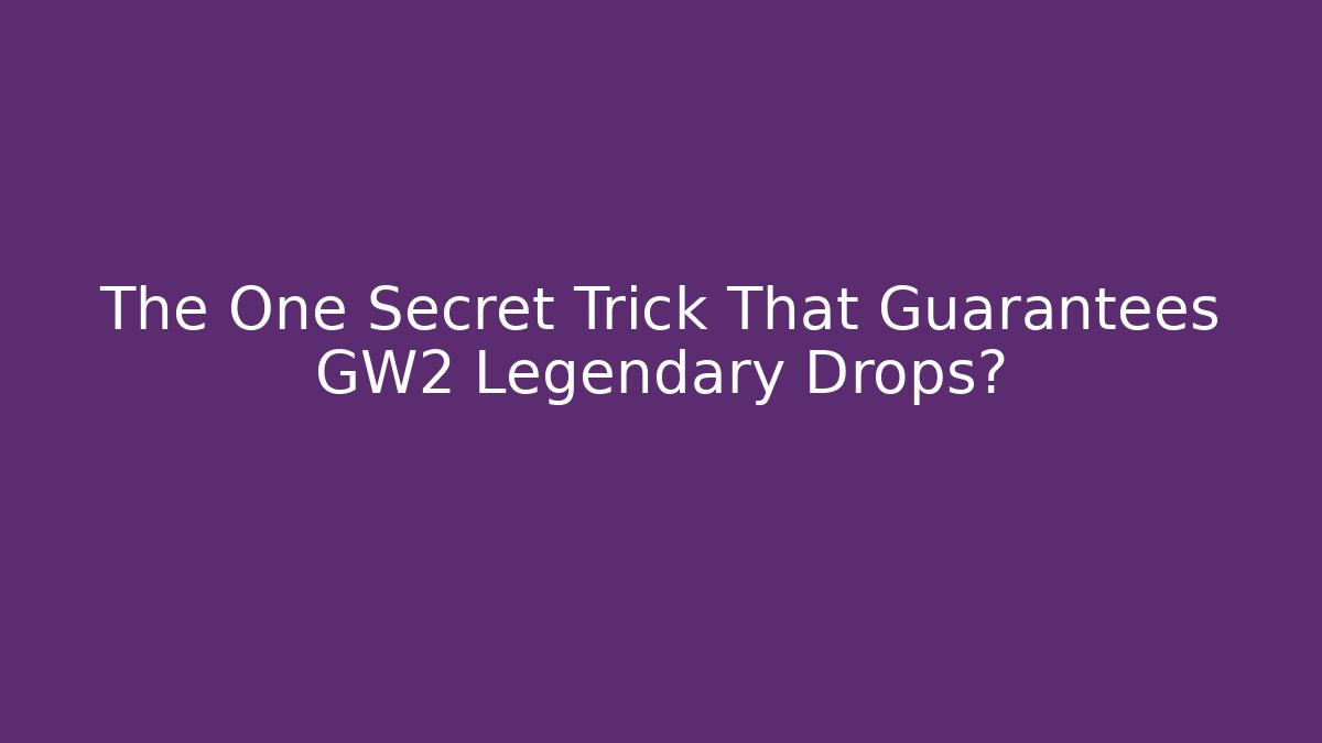 The One Secret Trick That Guarantees GW2 Legendary Drops?