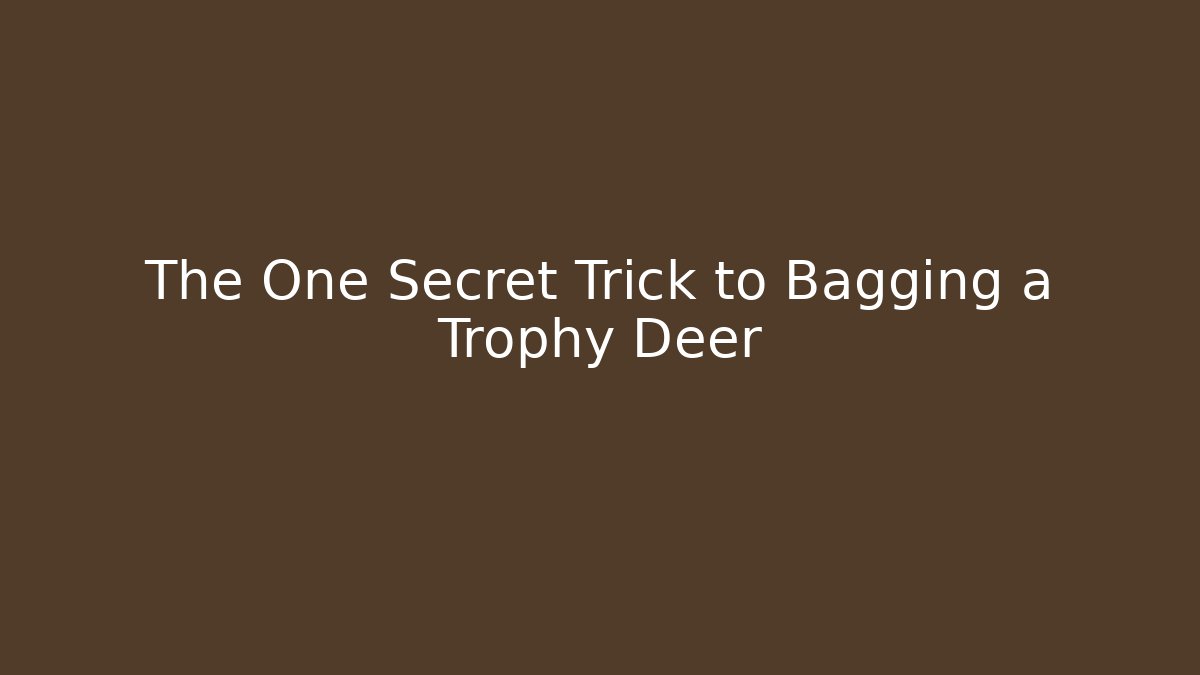 The One Secret Trick to Bagging a Trophy Deer
