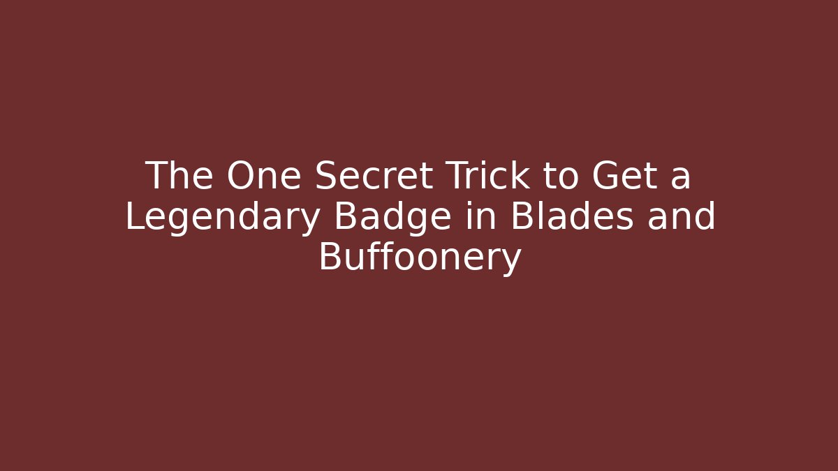 The One Secret Trick to Get a Legendary Badge in Blades and Buffoonery