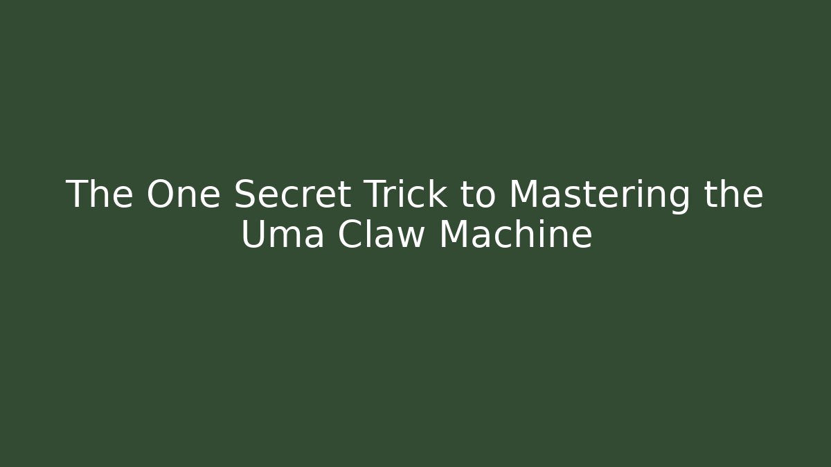 The One Secret Trick to Mastering the Uma Claw Machine