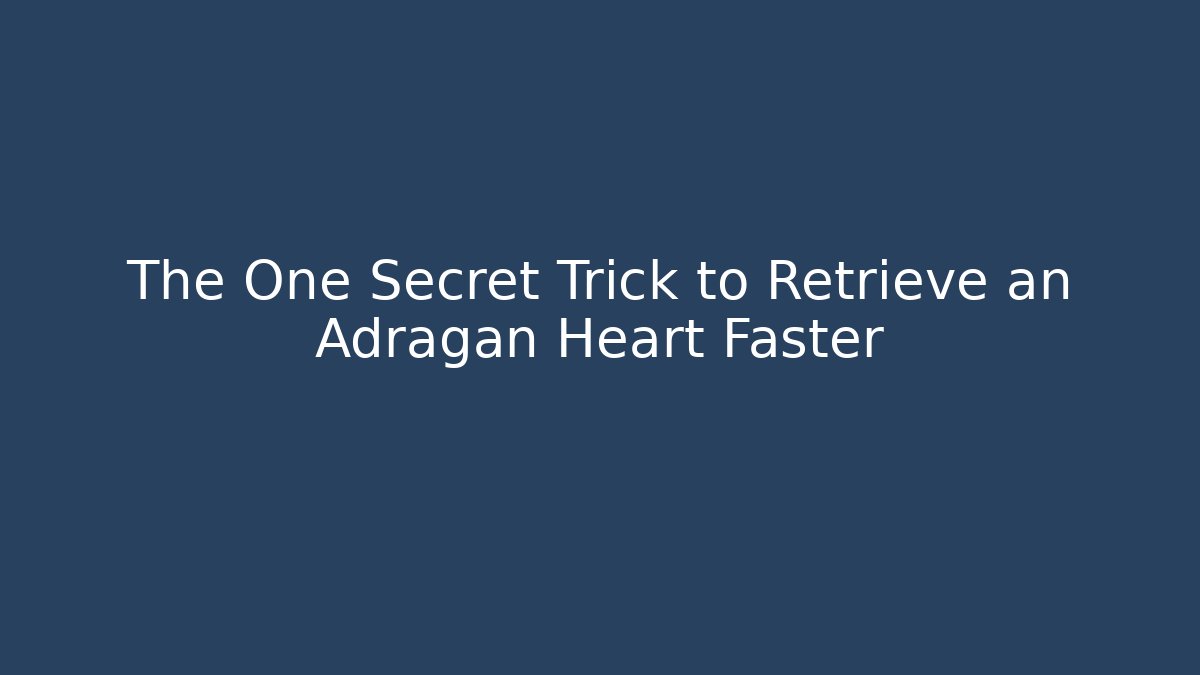 The One Secret Trick to Retrieve an Adragan Heart Faster - Critter Realm