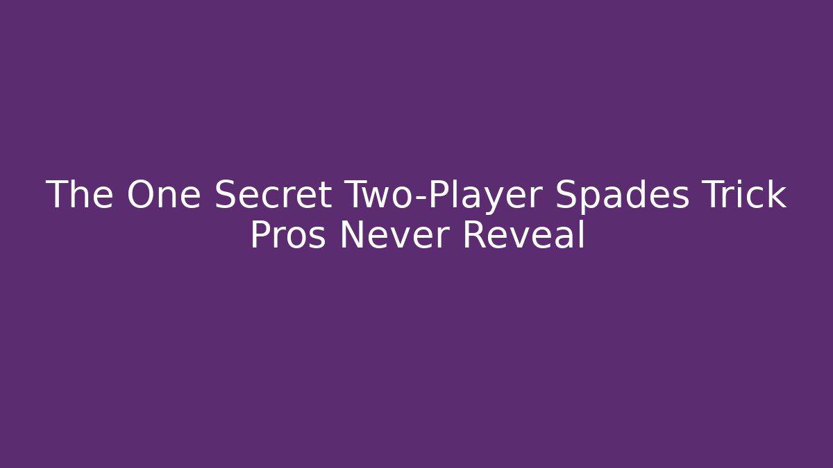 The One Secret Two-Player Spades Trick Pros Never Reveal