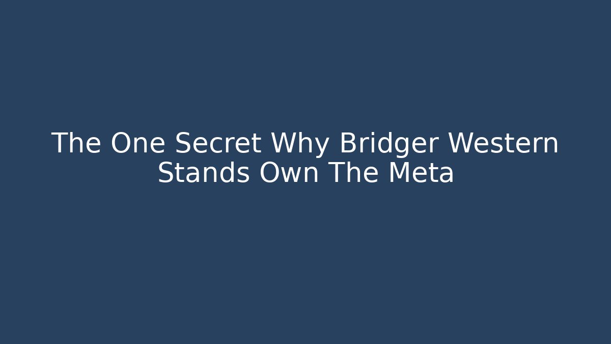 The One Secret Why Bridger Western Stands Own The Meta