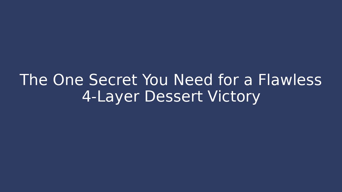 The One Secret You Need for a Flawless 4-Layer Dessert Victory