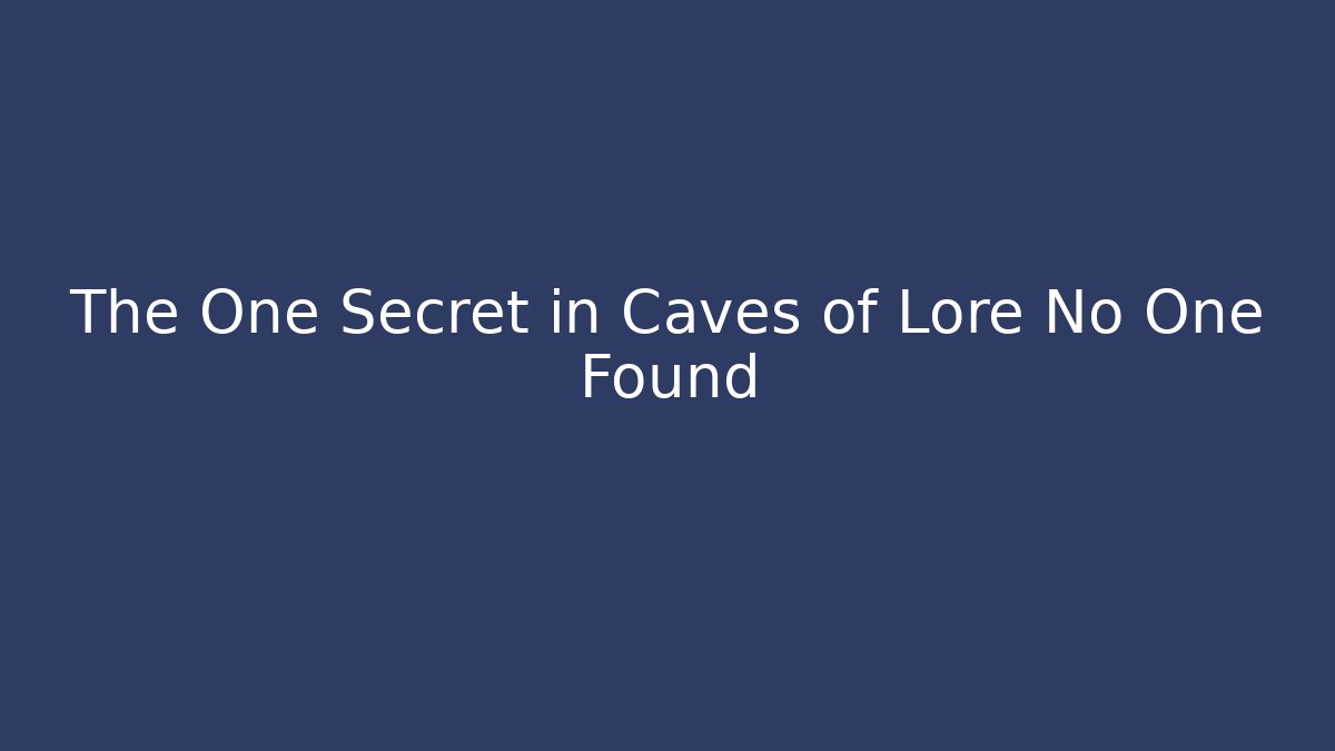 The One Secret in Caves of Lore No One Found
