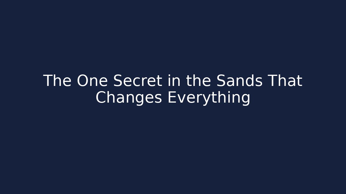The One Secret in the Sands That Changes Everything