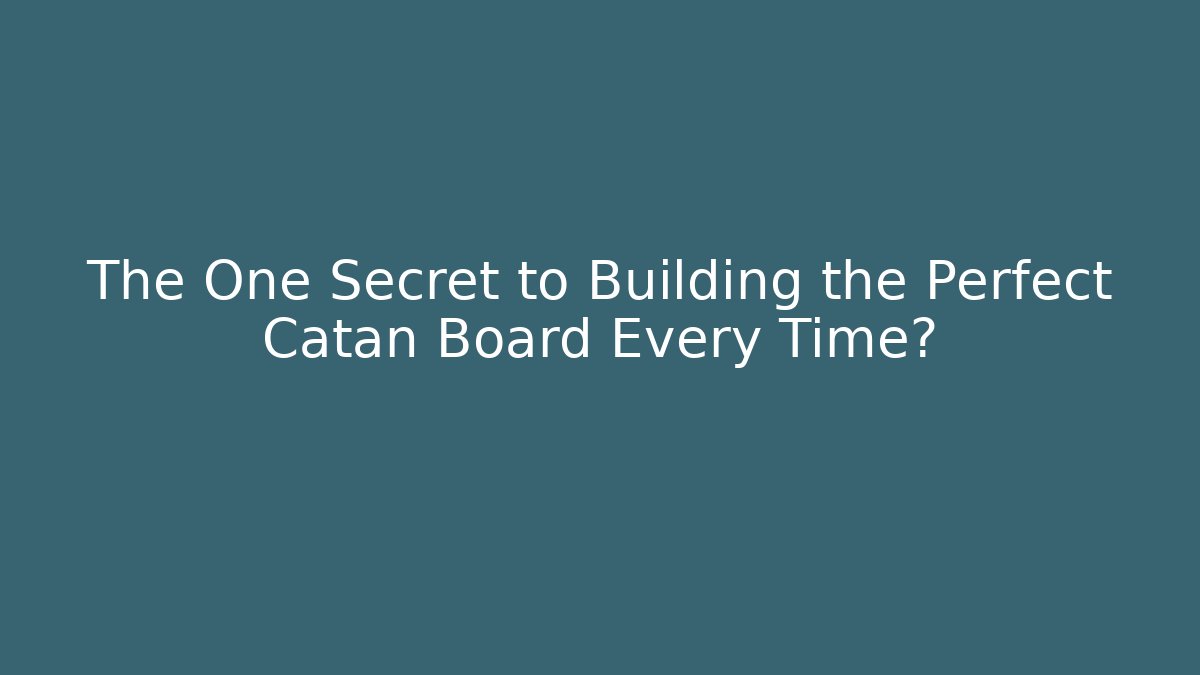 The One Secret to Building the Perfect Catan Board Every Time?