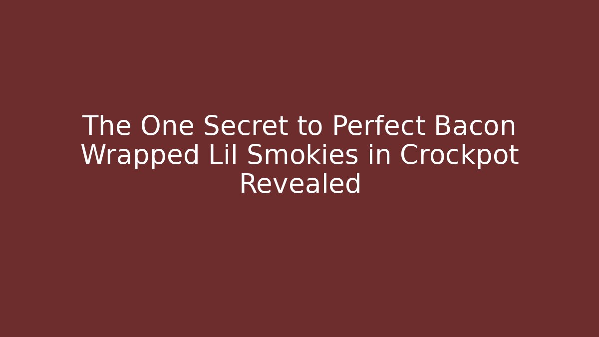 The One Secret to Perfect Bacon Wrapped Lil Smokies in Crockpot Revealed