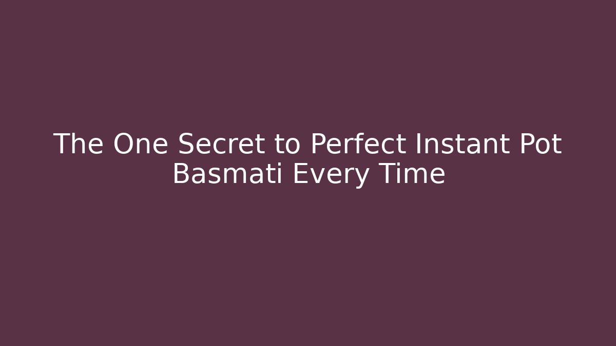 The One Secret to Perfect Instant Pot Basmati Every Time
