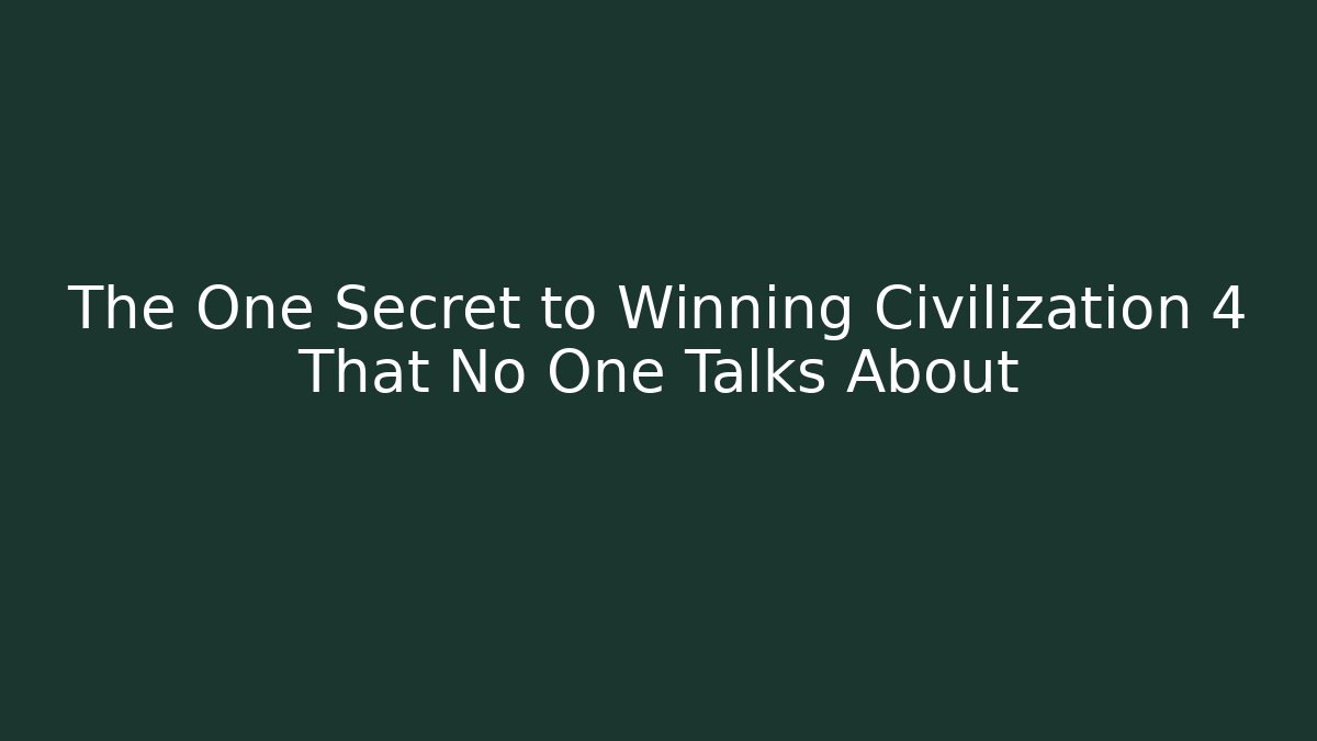 The One Secret to Winning Civilization 4 That No One Talks About