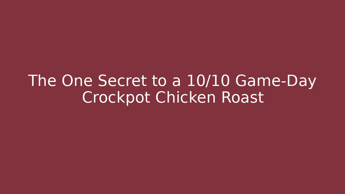 The One Secret to a 10/10 Game-Day Crockpot Chicken Roast