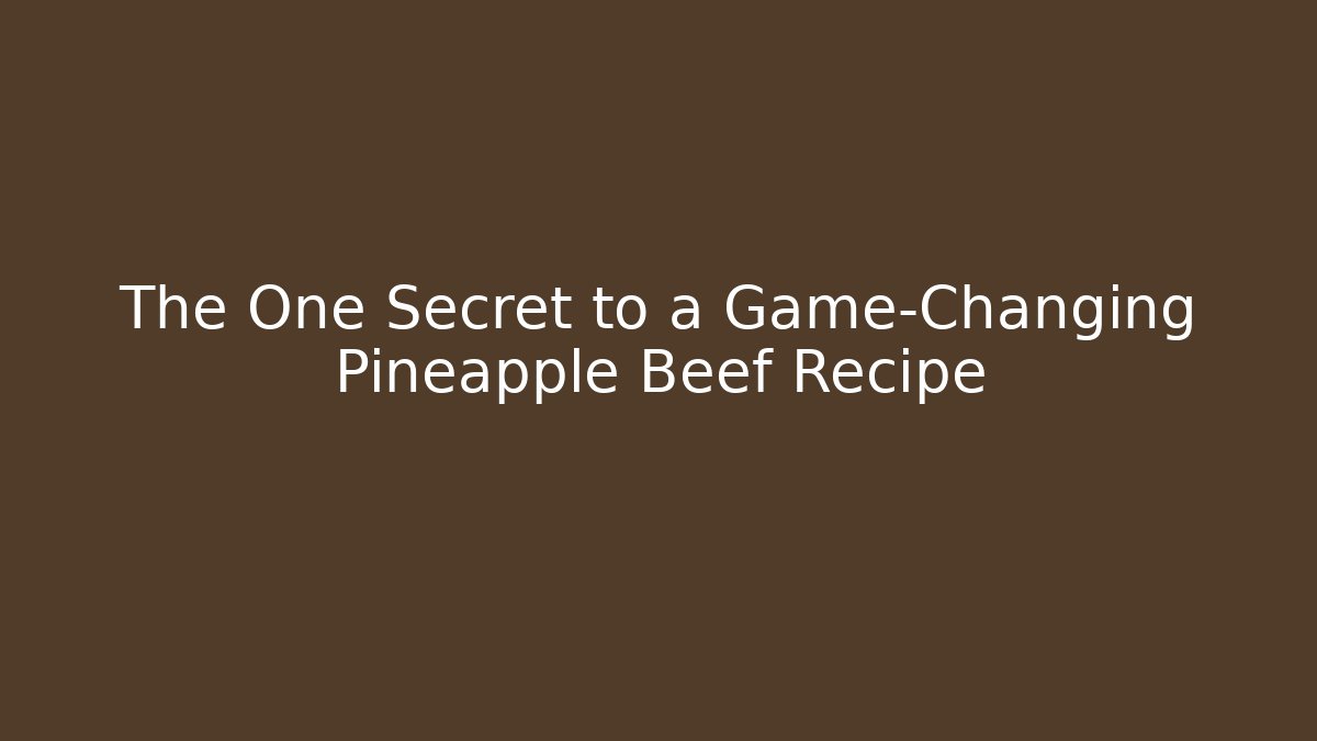 The One Secret to a Game-Changing Pineapple Beef Recipe
