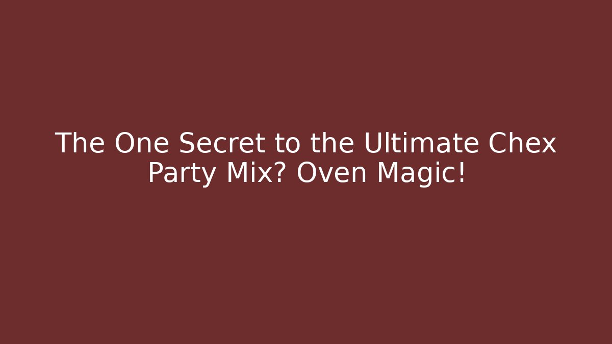 The One Secret to the Ultimate Chex Party Mix? Oven Magic! - Critter Realm