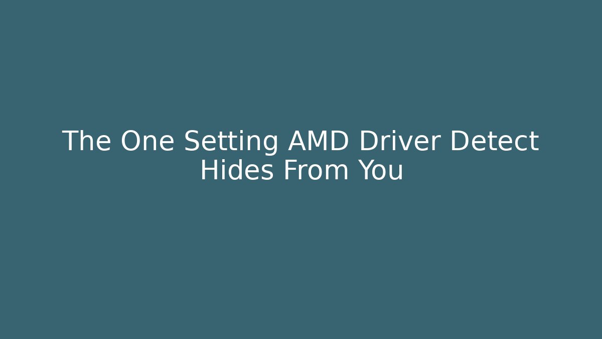The One Setting AMD Driver Detect Hides From You