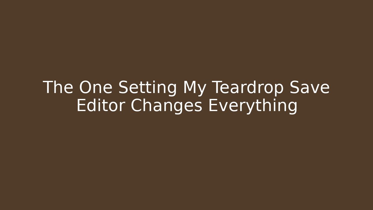 The One Setting My Teardrop Save Editor Changes Everything - Critter Realm