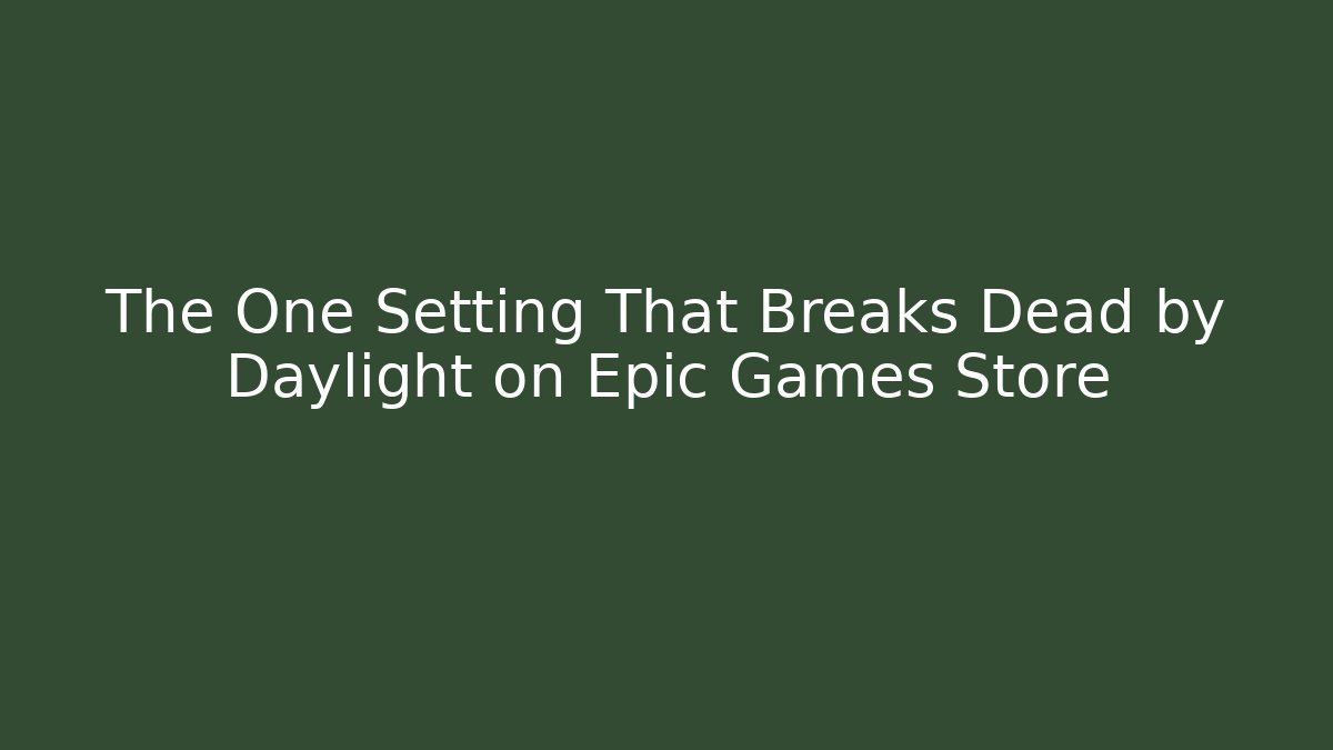 The One Setting That Breaks Dead by Daylight on Epic Games Store