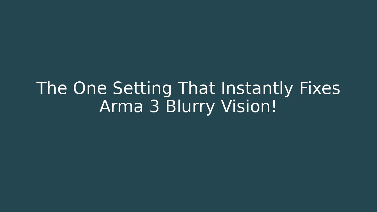 The One Setting That Instantly Fixes Arma 3 Blurry Vision!