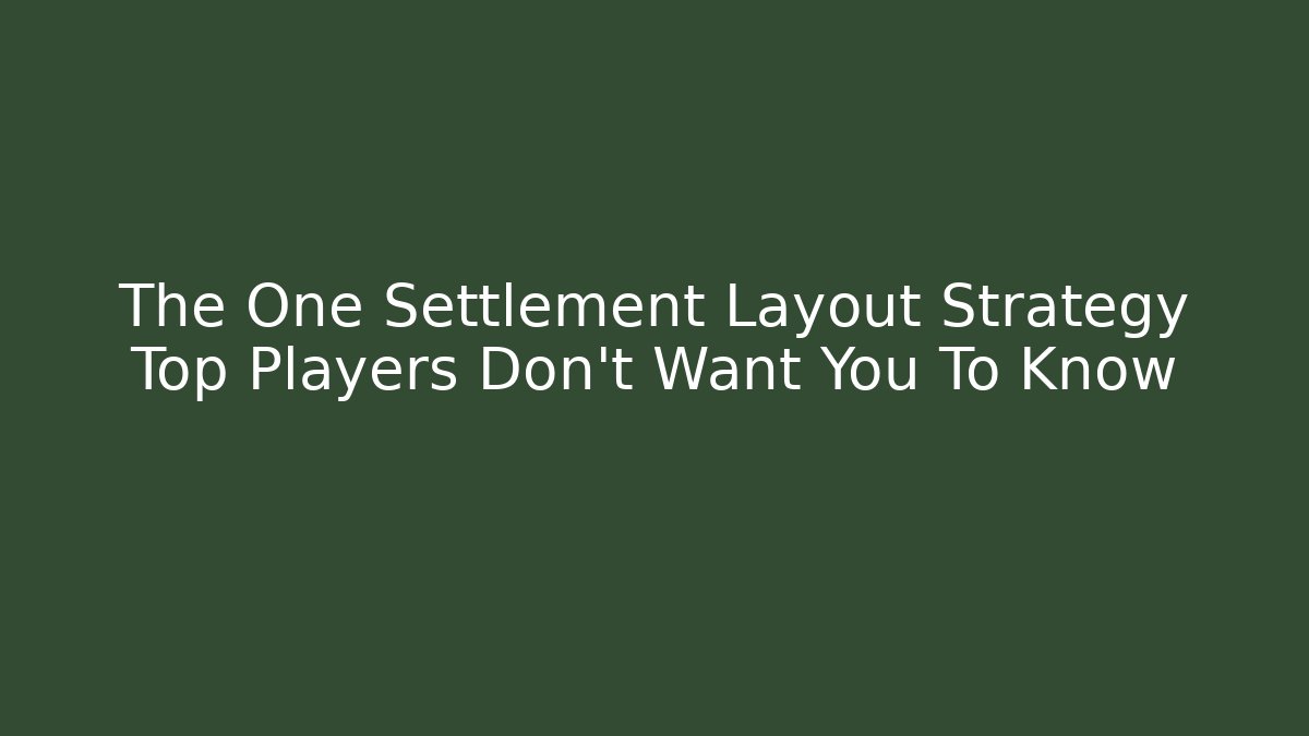 The One Settlement Layout Strategy Top Players Don't Want You To Know