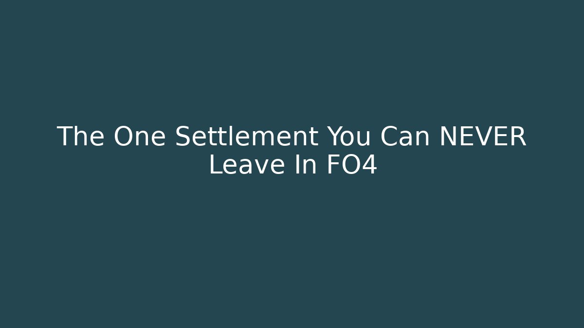 The One Settlement You Can NEVER Leave In FO4