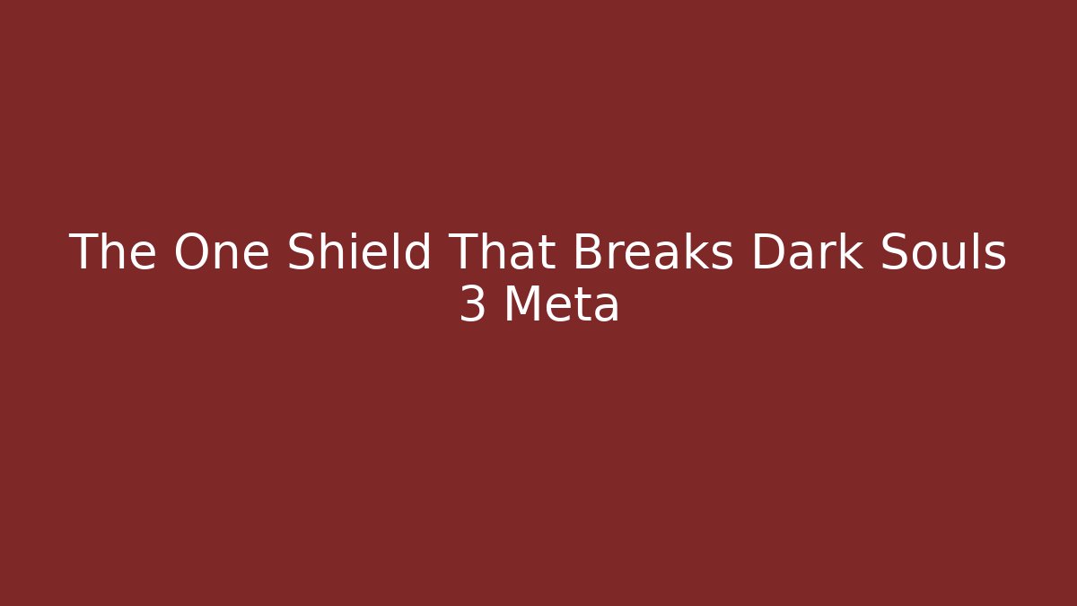 The One Shield That Breaks Dark Souls 3 Meta - Critter Realm