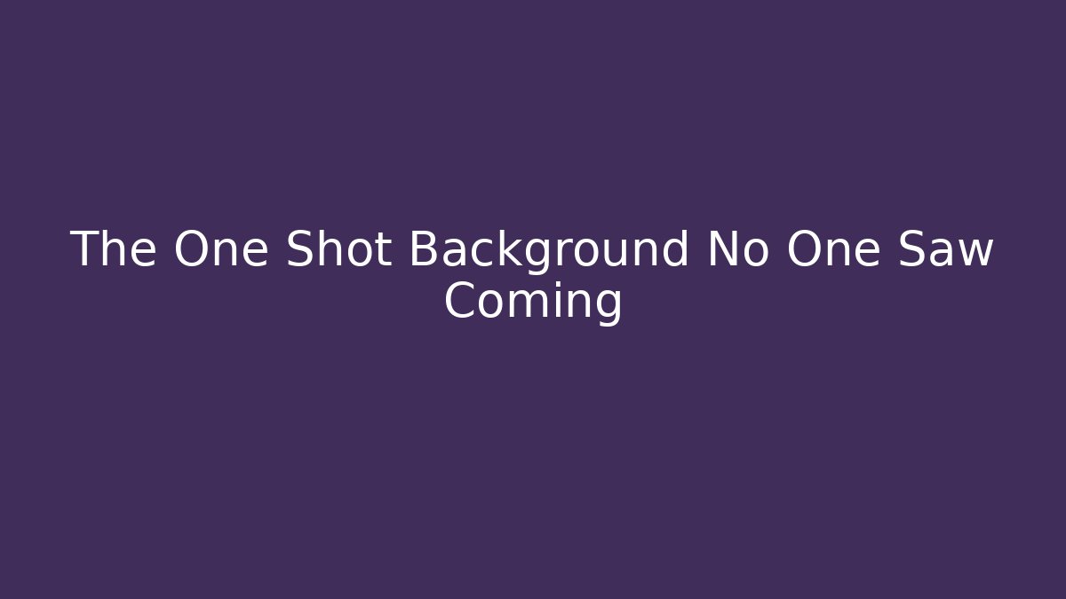 The One Shot Background No One Saw Coming