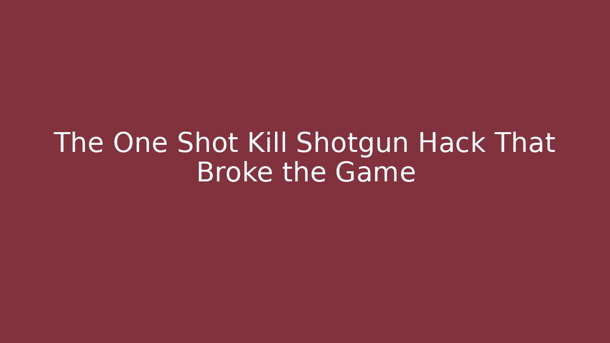 The One Shot Kill Shotgun Hack That Broke the Game