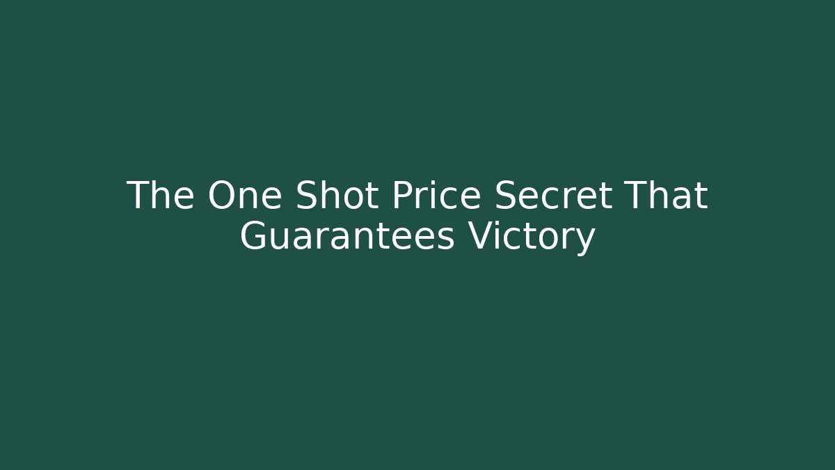 The One Shot Price Secret That Guarantees Victory
