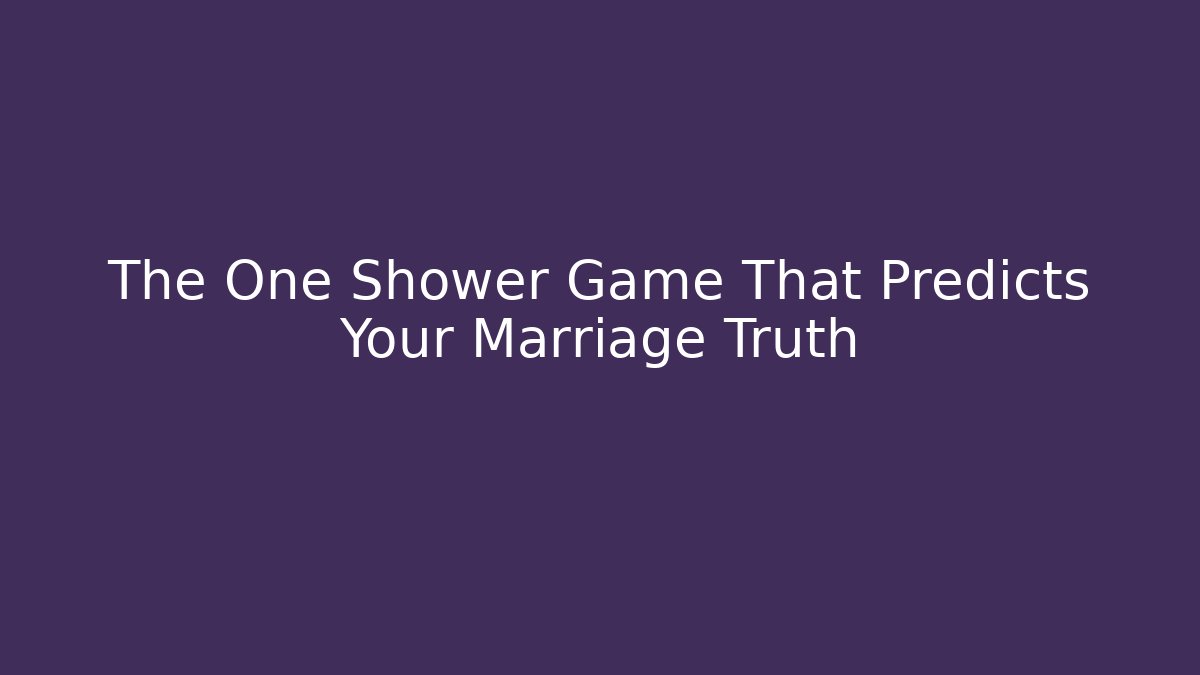 The One Shower Game That Predicts Your Marriage Truth - Critter Realm