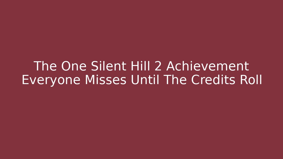 The One Silent Hill 2 Achievement Everyone Misses Until The Credits Roll