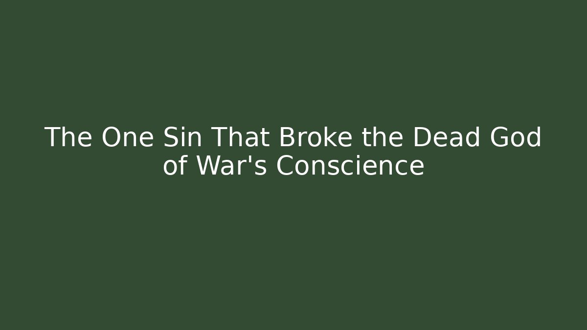 The One Sin That Broke the Dead God of War's Conscience