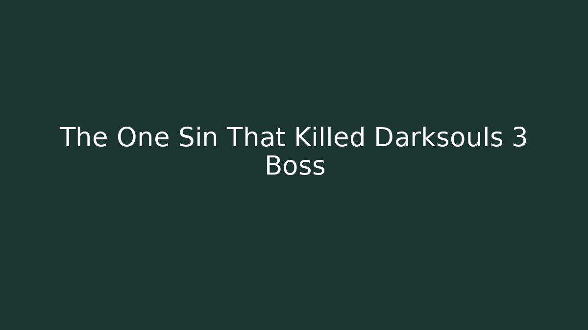 The One Sin That Killed Darksouls 3 Boss