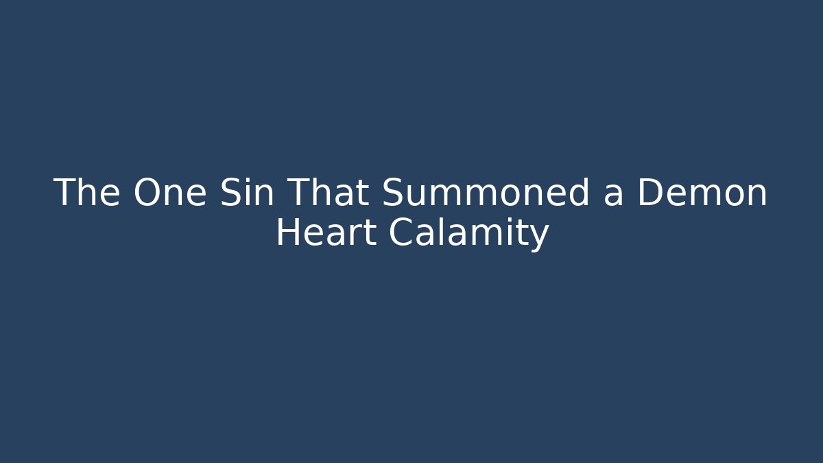 The One Sin That Summoned a Demon Heart Calamity - Critter Realm