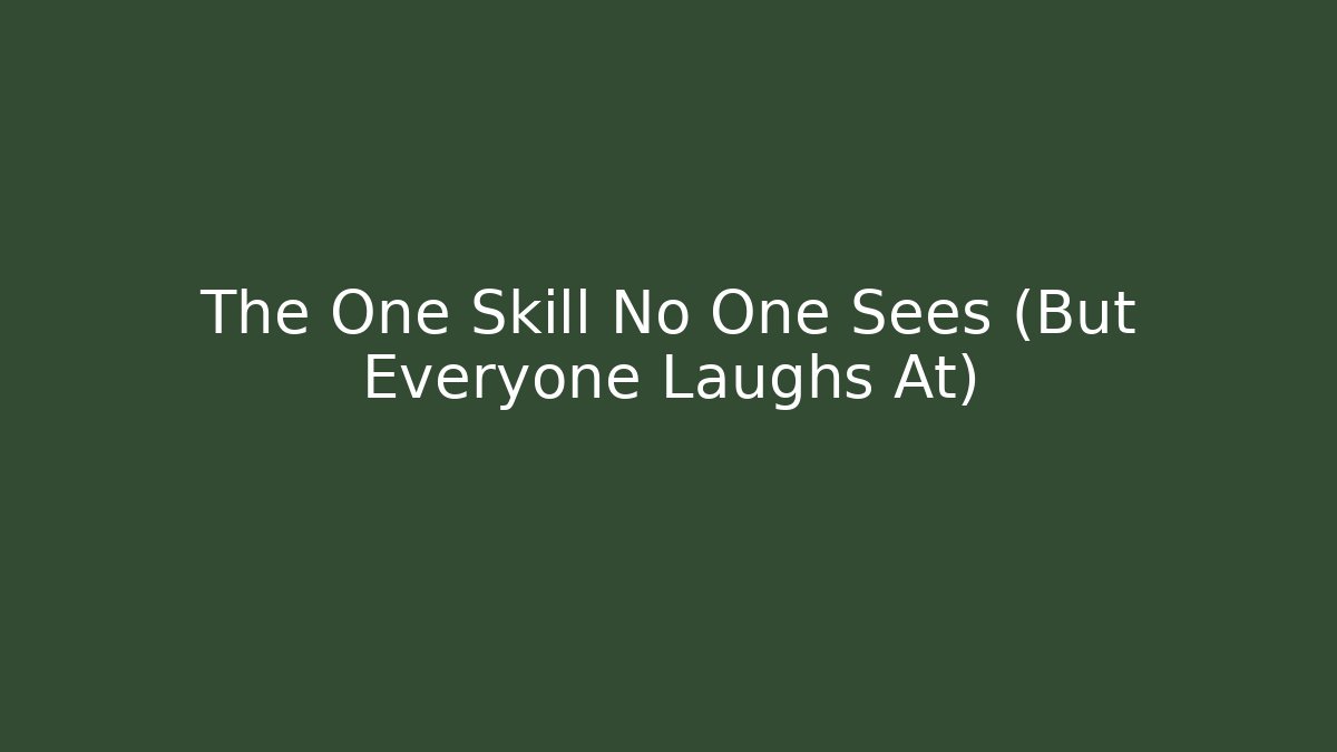 The One Skill No One Sees (But Everyone Laughs At)