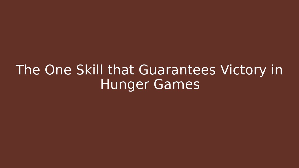 The One Skill that Guarantees Victory in Hunger Games