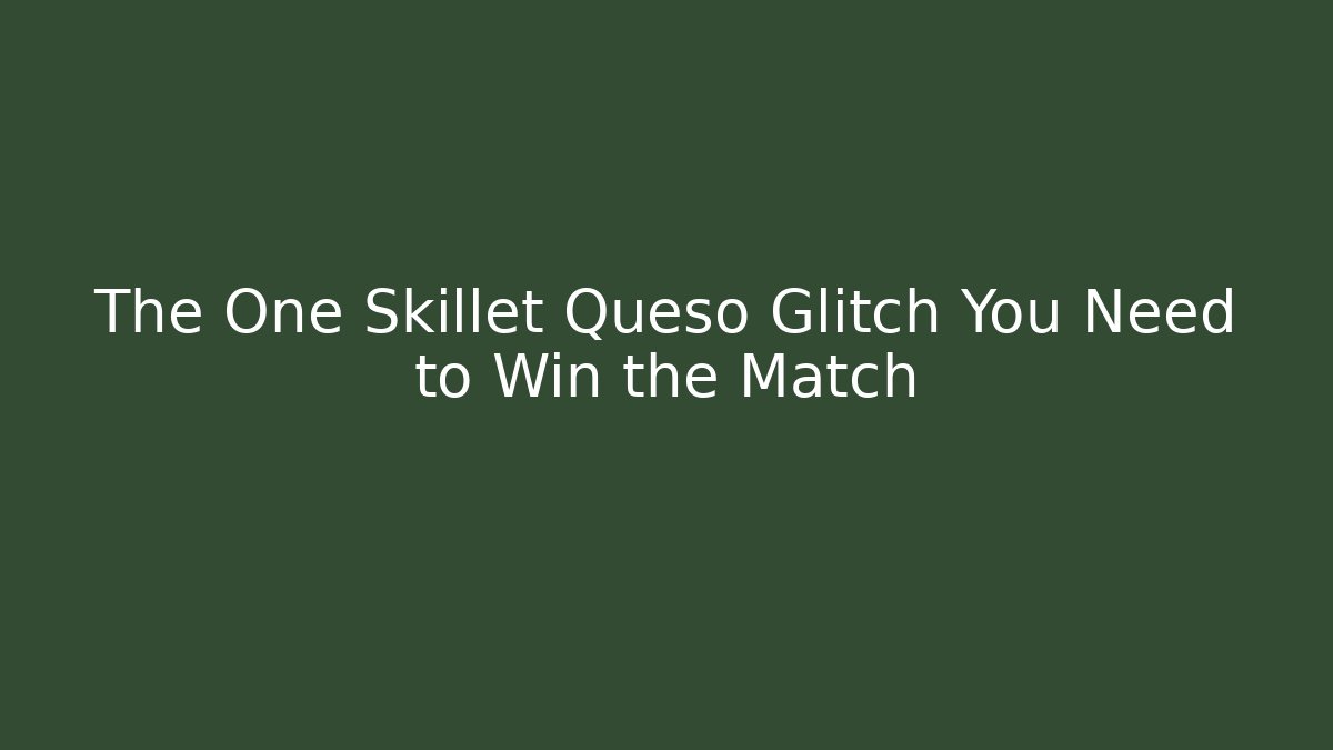The One Skillet Queso Glitch You Need to Win the Match